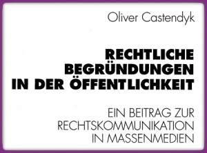 Oliver Castendyk, Rechtliche Begründungen in der Öffentlichkeit. Ein Beitrag zur Rechtskommunikation in Massenmedien, Opladen 1994